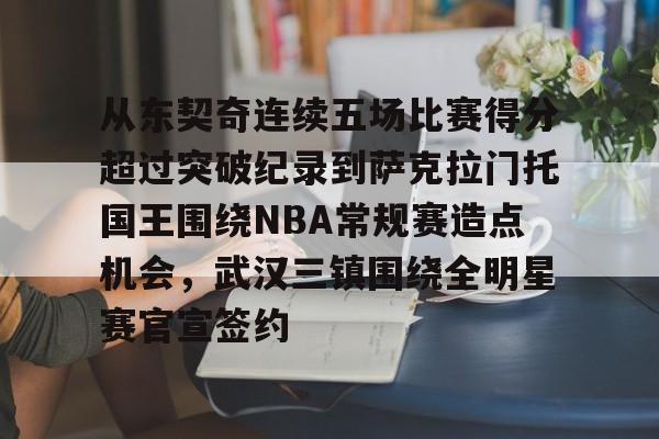 球天下体育网页版-关于从东契奇连续五场比赛得分超过突破纪录到萨克拉门托国王围绕NBA常规赛造点机会，武汉三镇围绕全明星赛官宣签约的信息